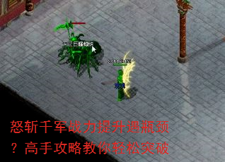 怒斩千军战力提升遇瓶颈?高手攻略教你轻松突破 怒斩千军战力提升遇瓶颈?高手攻略教你轻松突破